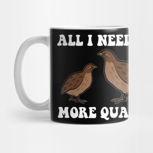 All I Need is More Quail Funny Mug